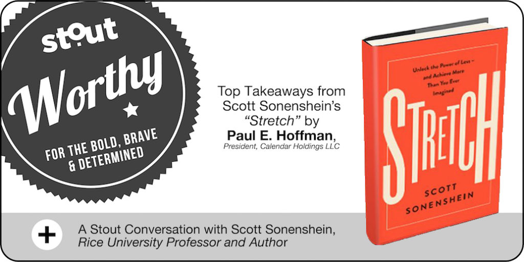 Stoutworthy: Takeaways from the book Stretch with Paul E. Hoffman President, Calendar Holdings LLC and author Scott Sonenshein