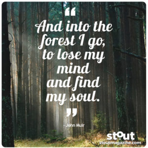 into the forest i go to lose my mind and find my soul John Muir recharge with stout magazine