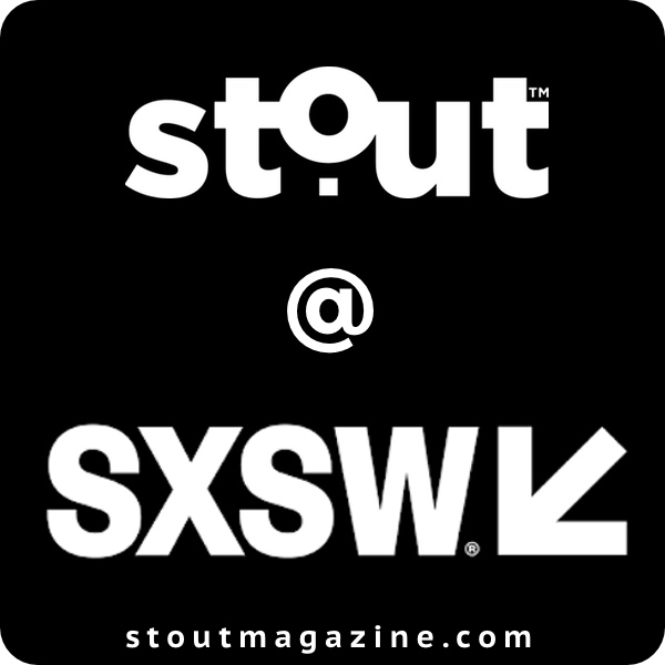 STOUT Is Live @ SXSW 2018 Covering the Ultimate in Purposeful Convergence
