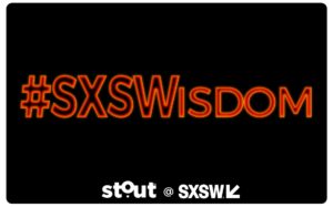 sxswisdom stout moments from sxsw 2018