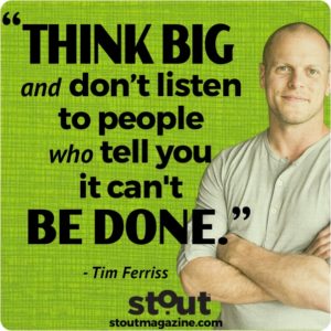 Stout Monday Motivation Tim Ferriss Think Big