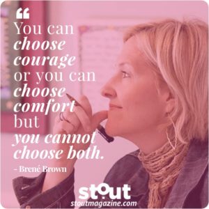 Monday Motivation: Use Brené Brown’s inspiring philosophy on vulnerability and courage and our Stout Action Plan to grow to your next level.