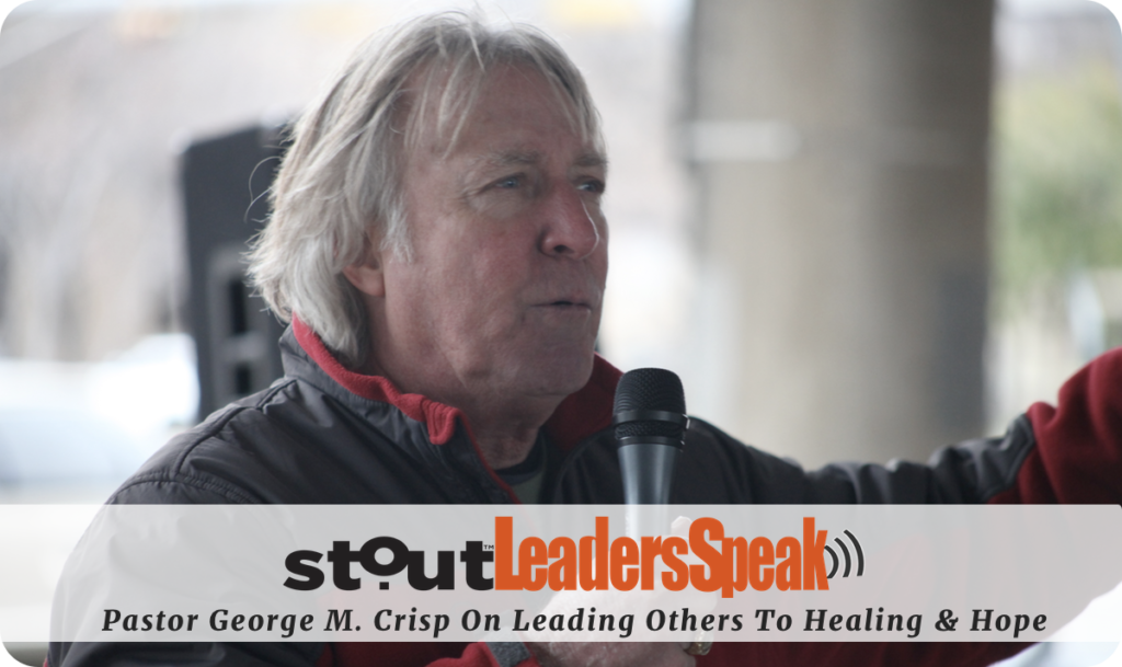 Leaders Speak: Pastor George M. Crisp On Leading Others To Healing & Hope