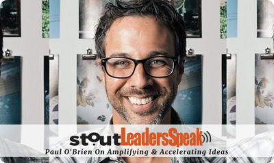 Leaders Speak: Paul O’Brien On How To Amplify & Accelerate Ideas