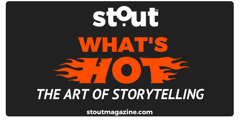 Stout Magazine’s Hot List For Mastering The Art of Storytelling